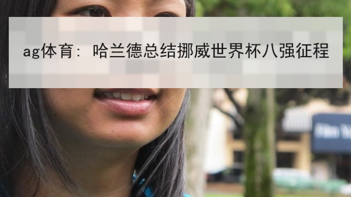 ag体育: 哈兰德总结挪威世界杯八强征程